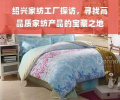 绍兴家纺工厂探访,寻找高品质家纺产品的宝藏之地